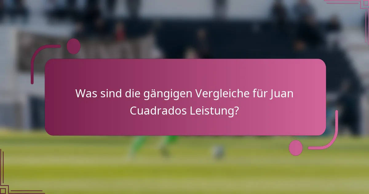 Was sind die gängigen Vergleiche für Juan Cuadrados Leistung?