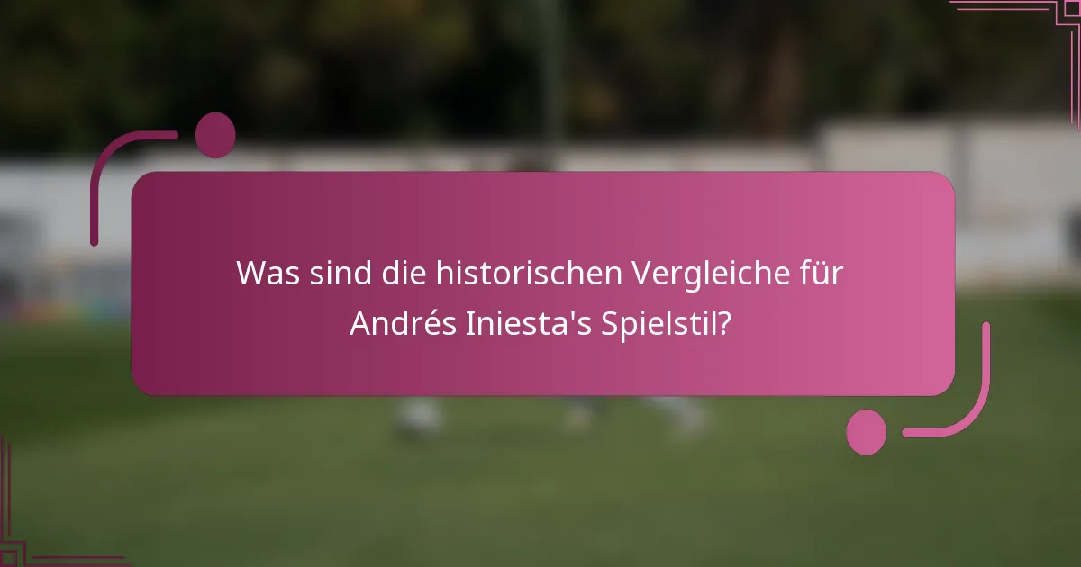 Was sind die historischen Vergleiche für Andrés Iniesta's Spielstil?