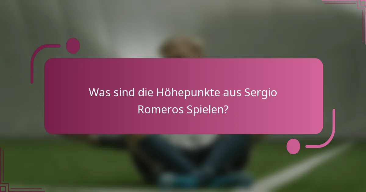 Was sind die Höhepunkte aus Sergio Romeros Spielen?