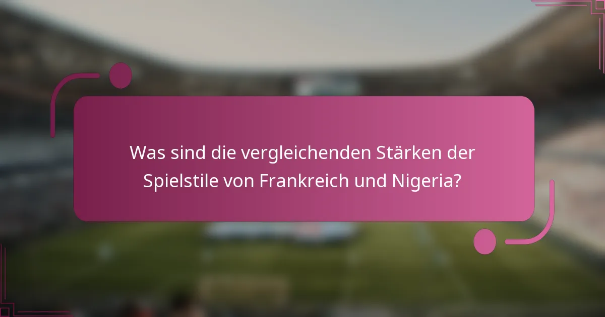 Was sind die vergleichenden Stärken der Spielstile von Frankreich und Nigeria?