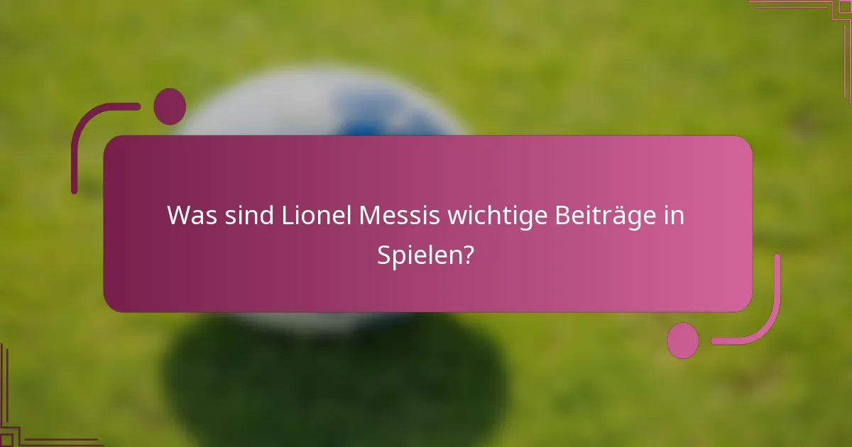 Was sind Lionel Messis wichtige Beiträge in Spielen?