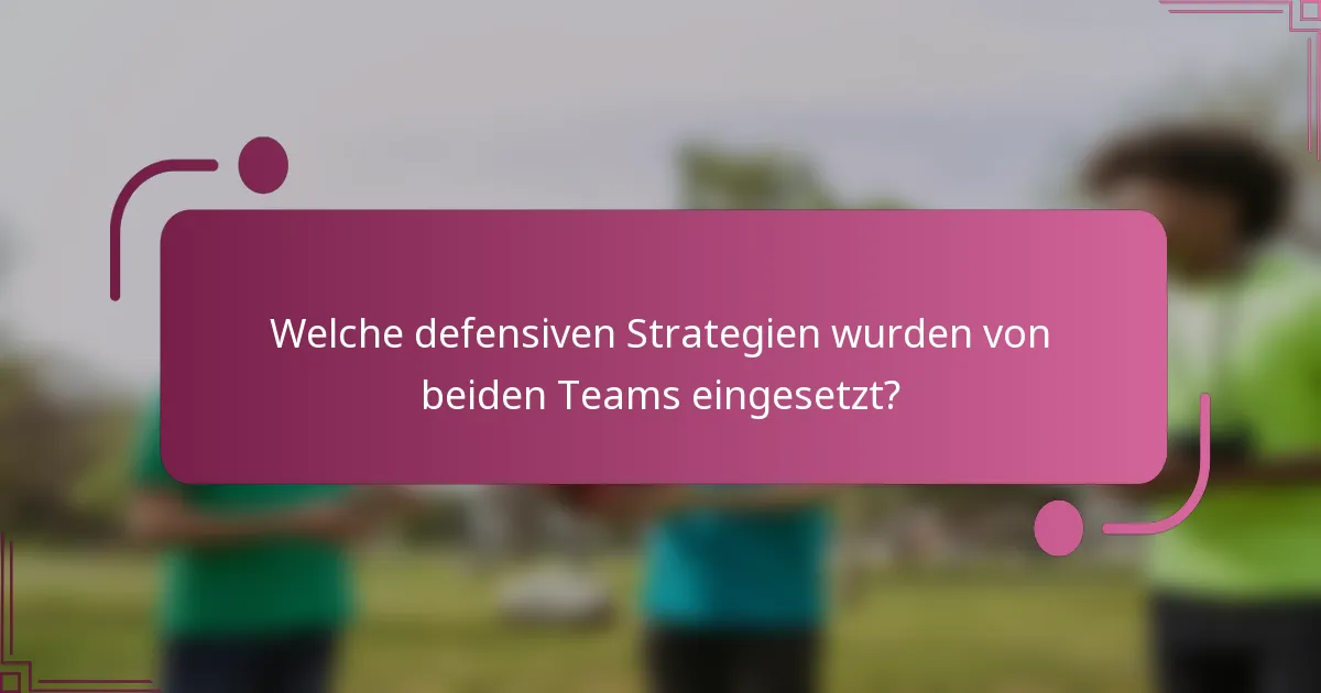 Welche defensiven Strategien wurden von beiden Teams eingesetzt?