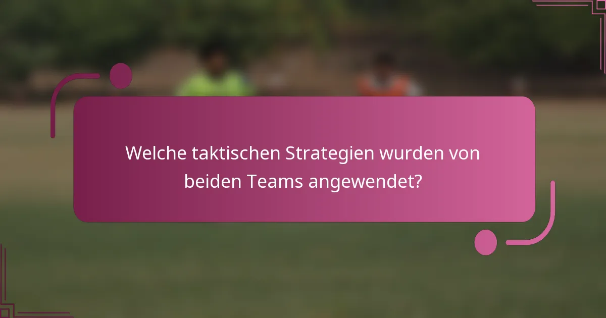 Welche taktischen Strategien wurden von beiden Teams angewendet?