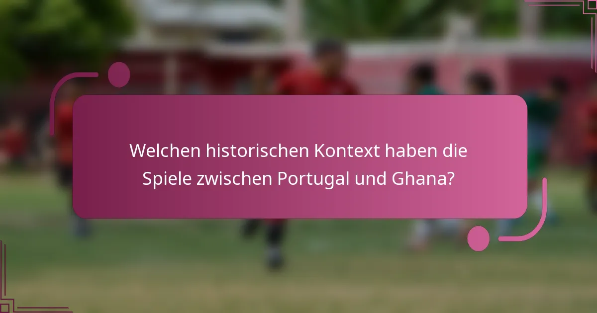 Welchen historischen Kontext haben die Spiele zwischen Portugal und Ghana?
