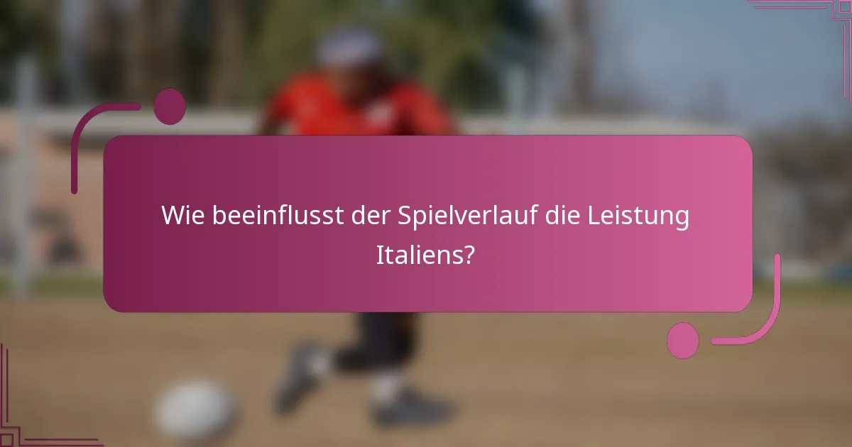 Wie beeinflusst der Spielverlauf die Leistung Italiens?