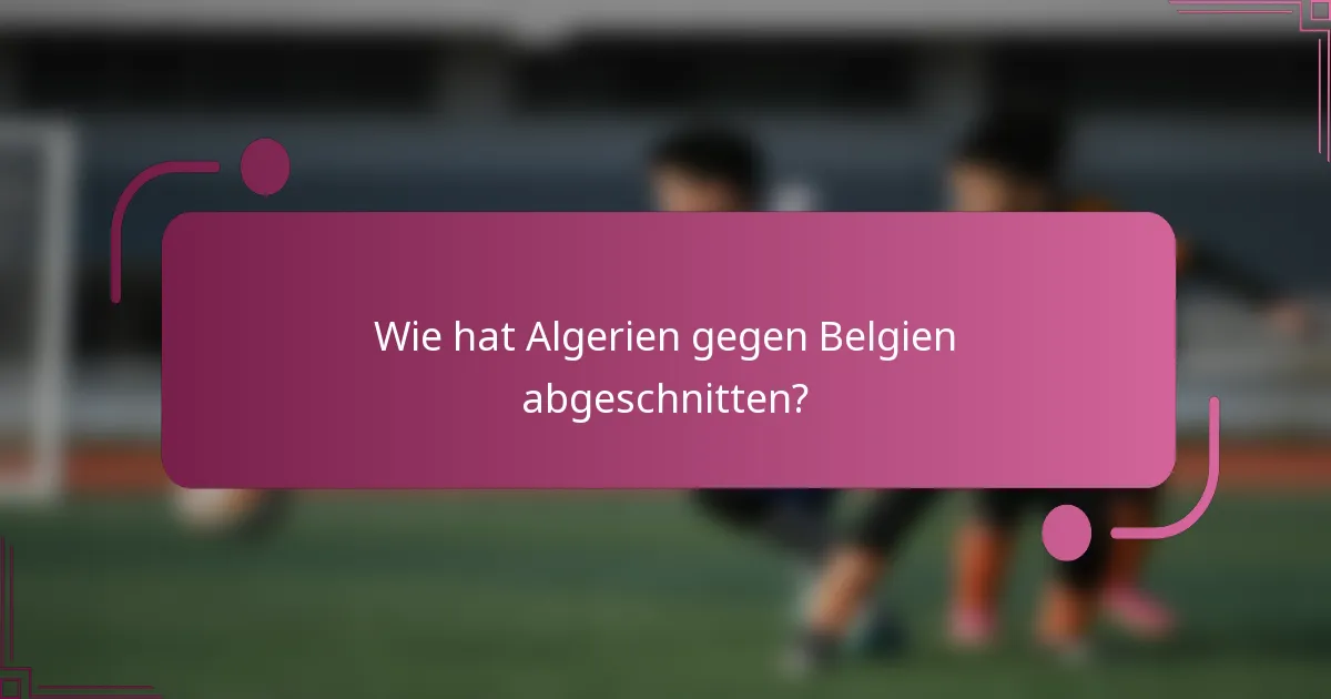 Wie hat Algerien gegen Belgien abgeschnitten?