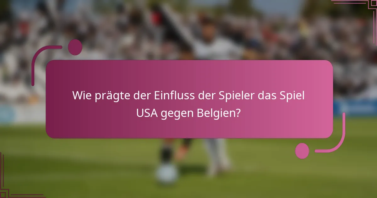 Wie prägte der Einfluss der Spieler das Spiel USA gegen Belgien?