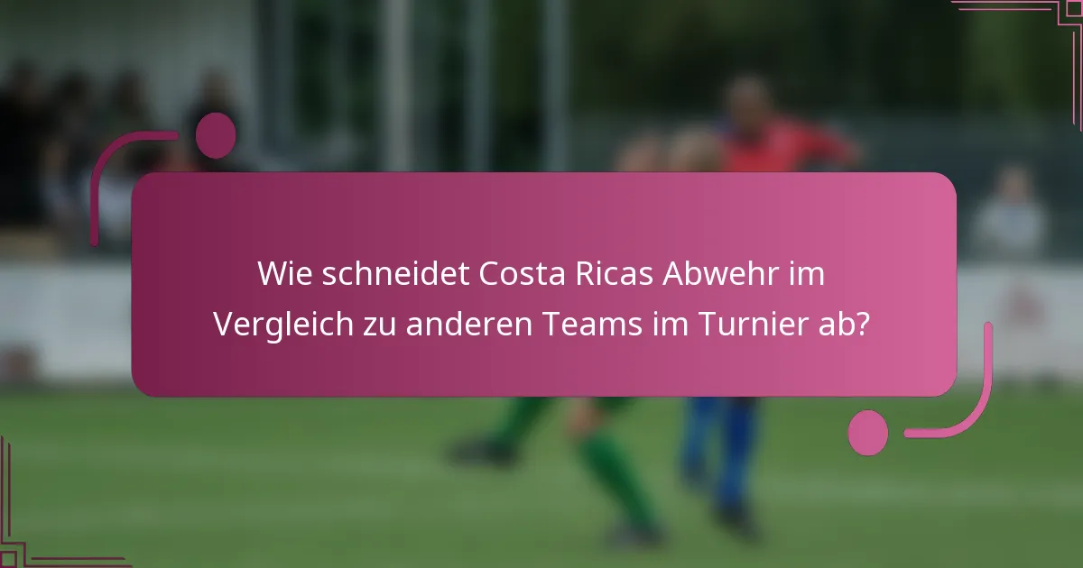 Wie schneidet Costa Ricas Abwehr im Vergleich zu anderen Teams im Turnier ab?