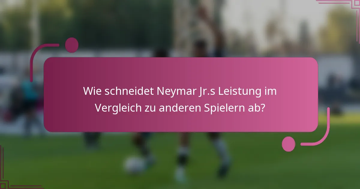 Wie schneidet Neymar Jr.s Leistung im Vergleich zu anderen Spielern ab?