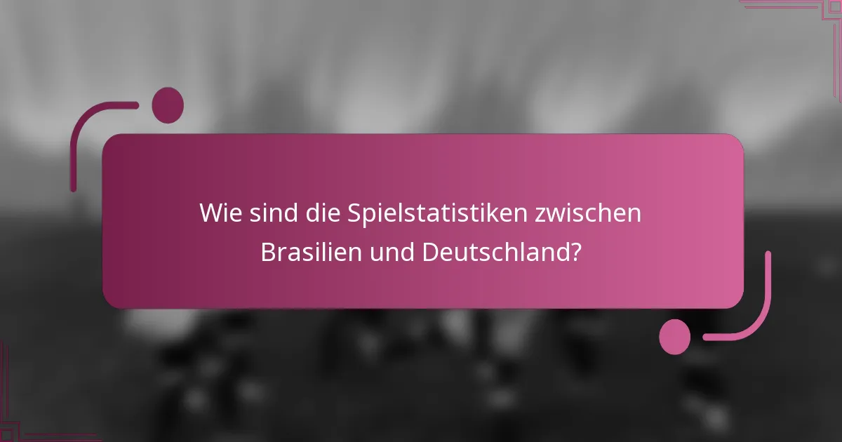 Wie sind die Spielstatistiken zwischen Brasilien und Deutschland?