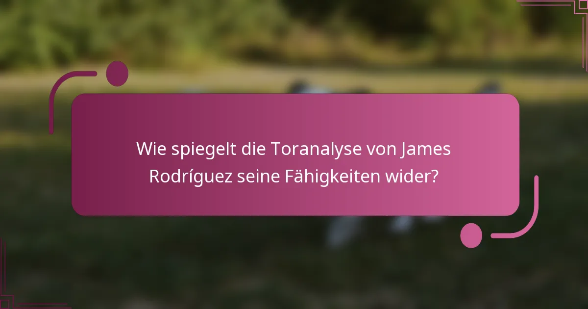 Wie spiegelt die Toranalyse von James Rodríguez seine Fähigkeiten wider?