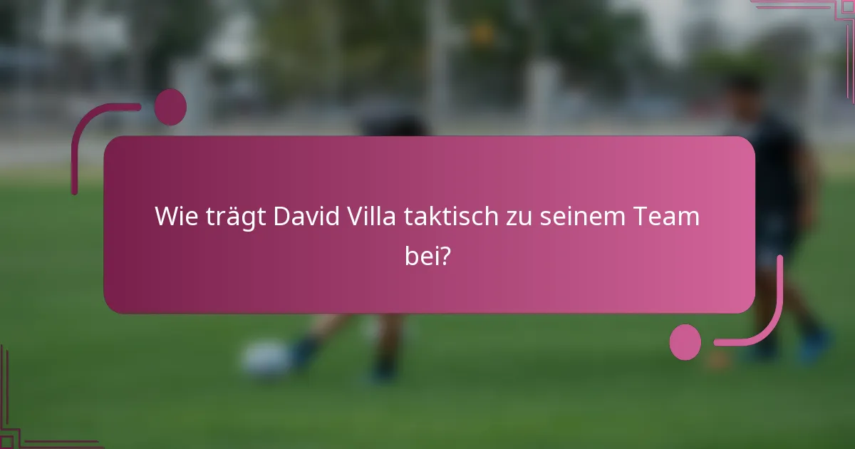 Wie trägt David Villa taktisch zu seinem Team bei?
