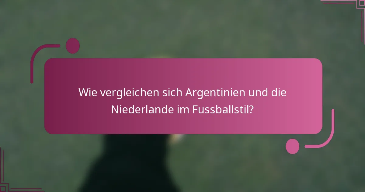 Wie vergleichen sich Argentinien und die Niederlande im Fussballstil?