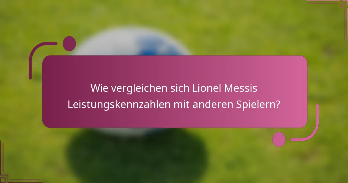 Wie vergleichen sich Lionel Messis Leistungskennzahlen mit anderen Spielern?